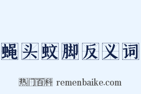 蝇头蚊脚反义词是什么意思的图片